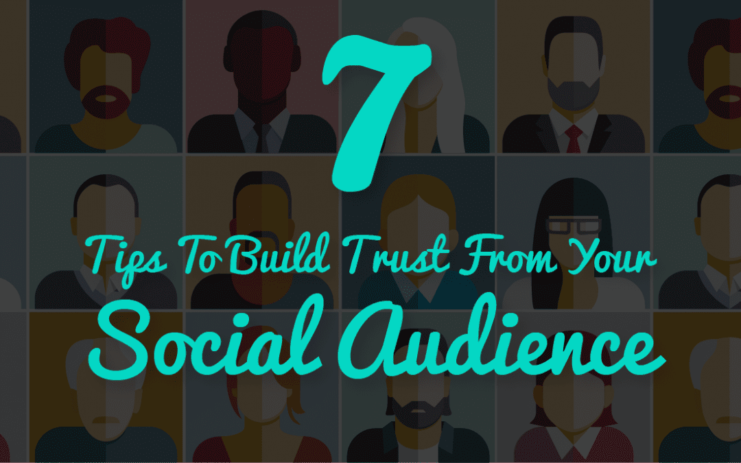 7 Tips To Build Trust From Your Social Audience