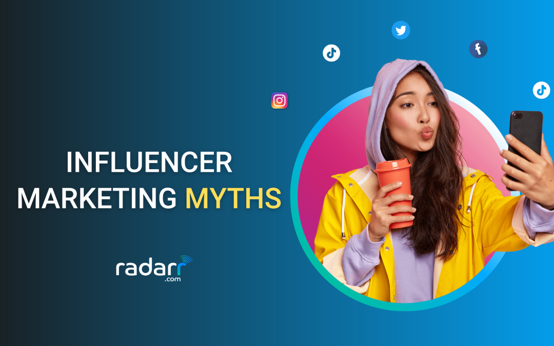 Influencer Marketing Myths You Need to Stop Believing to Double Your Campaign Reach