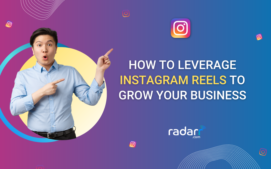 How to Leverage Instagram Reels to Grow Your Business?