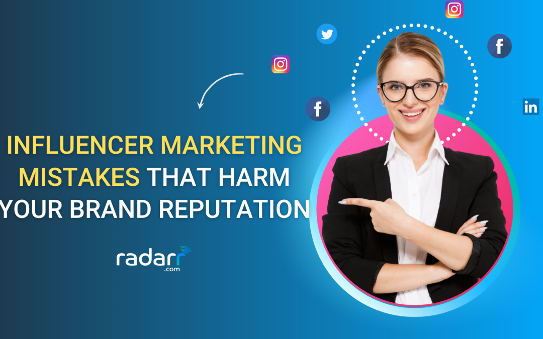 Influencer Marketing Mistakes That Harm Your Brand Reputation and Campaign Performance