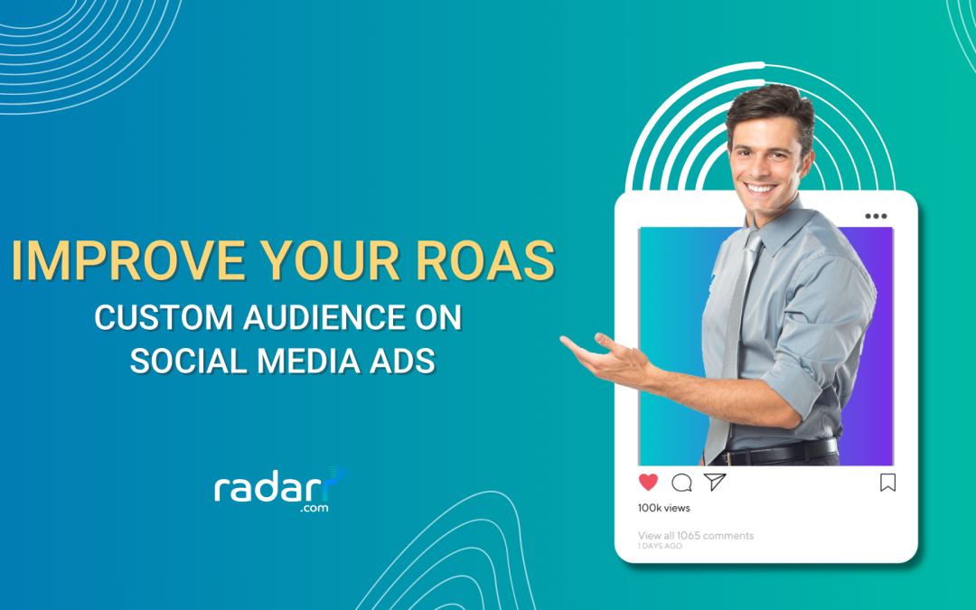 Improve Social Media ROAS: How to Use Custom Audiences on Social Media Ads?