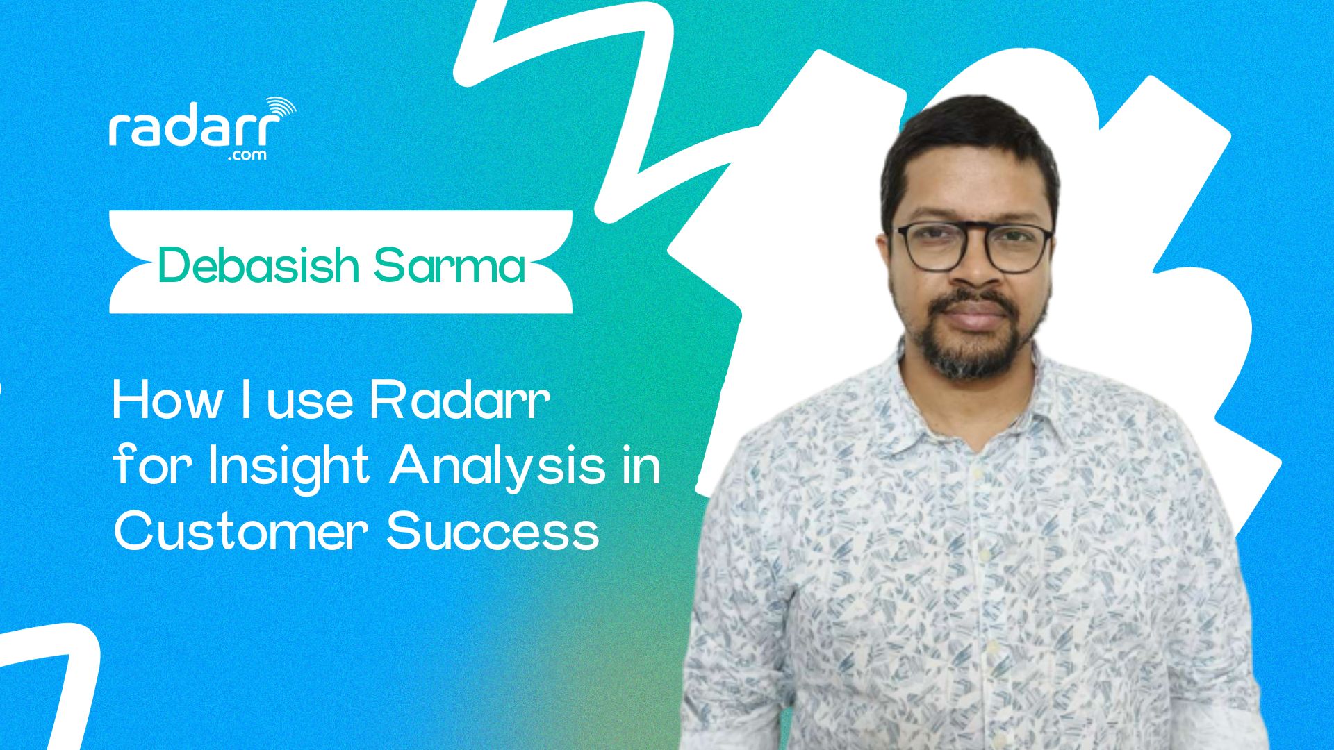 how debasish sarma uses radarr for insight analysis