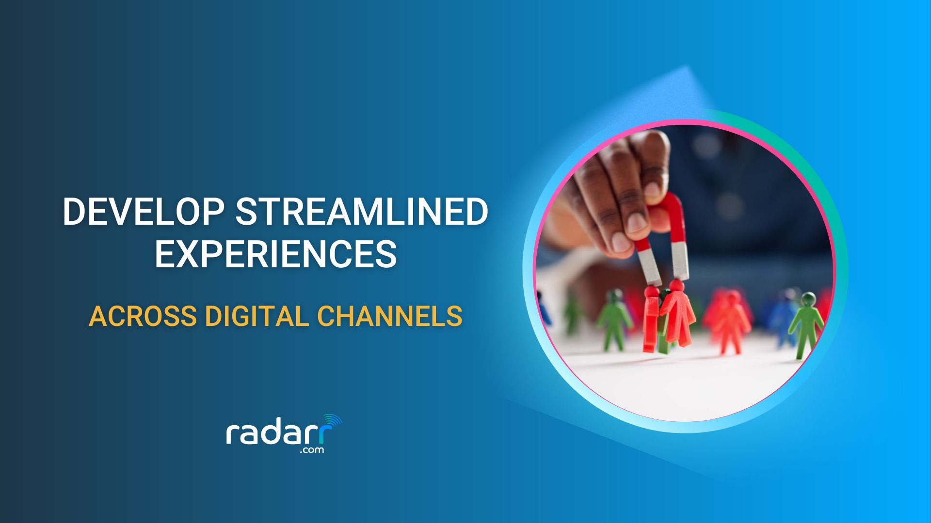 How to Develop Consistent, Streamlined Experiences Across Digital Channels